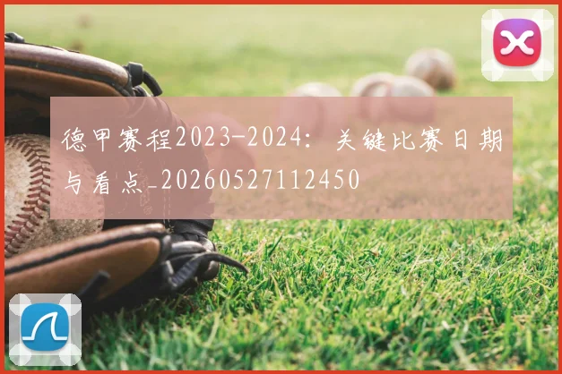 德甲赛程2023-2024：关键比赛日期与看点_20260527112450