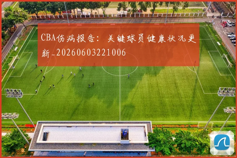 CBA伤病报告：关键球员健康状况更新_20260603221006